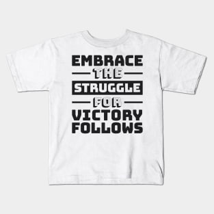 Embrace the Struggle, for victory follows Kids T-Shirt